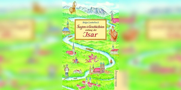 „Sagen &amp; Geschichten entlang der Isar” ist Helga Lauterbachs neuestes Werk. (Foto: Edition Falkenberg)